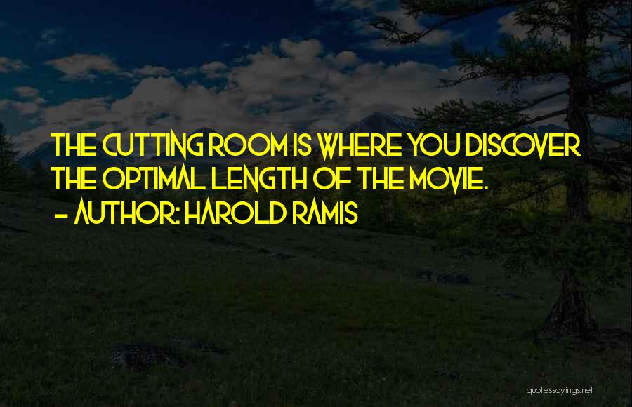 Harold Ramis Quotes: The Cutting Room Is Where You Discover The Optimal Length Of The Movie.