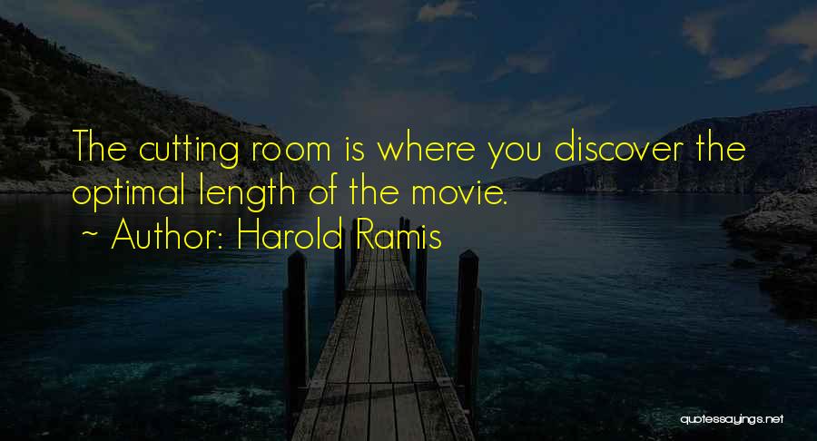 Harold Ramis Quotes: The Cutting Room Is Where You Discover The Optimal Length Of The Movie.