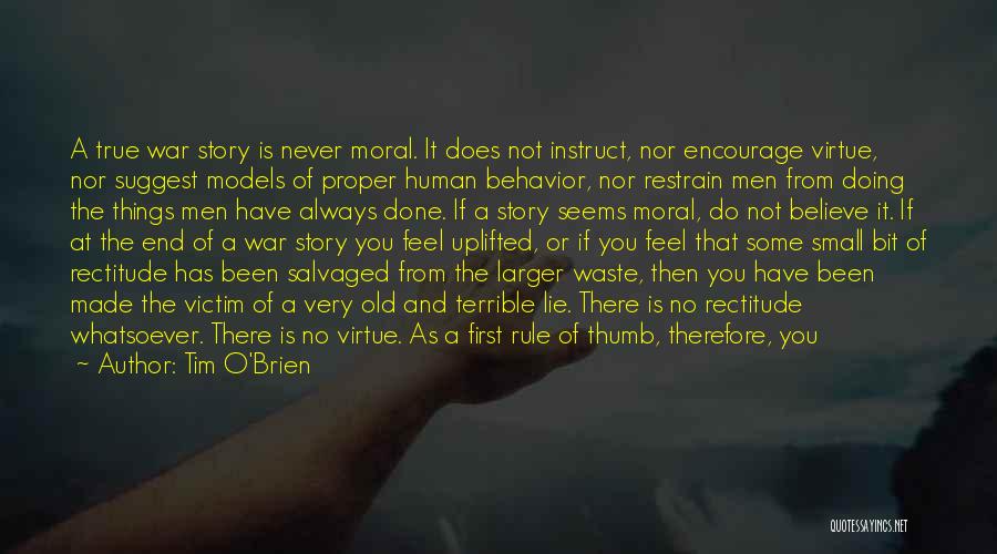 Tim O'Brien Quotes: A True War Story Is Never Moral. It Does Not Instruct, Nor Encourage Virtue, Nor Suggest Models Of Proper Human