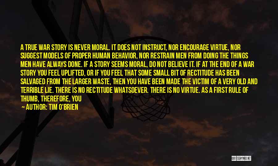 Tim O'Brien Quotes: A True War Story Is Never Moral. It Does Not Instruct, Nor Encourage Virtue, Nor Suggest Models Of Proper Human