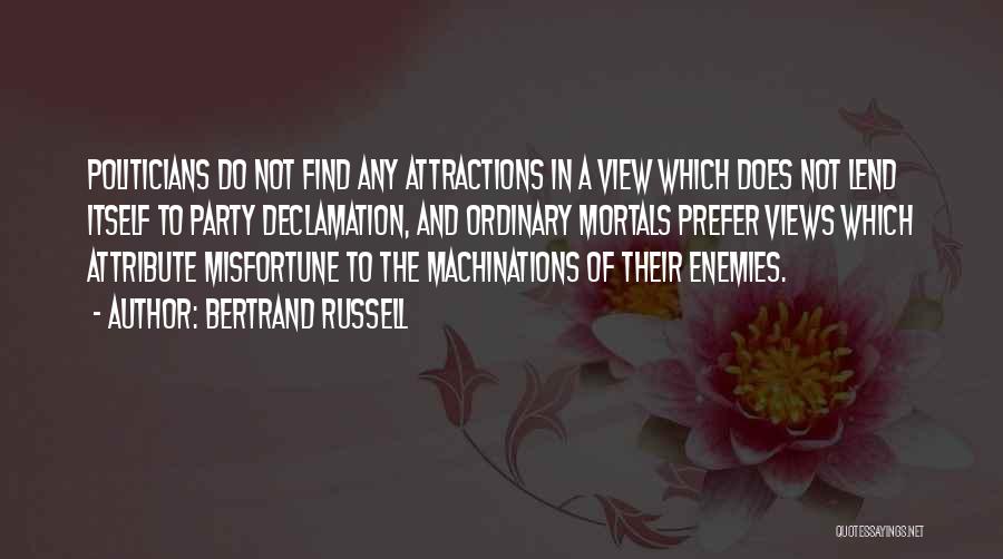 Bertrand Russell Quotes: Politicians Do Not Find Any Attractions In A View Which Does Not Lend Itself To Party Declamation, And Ordinary Mortals