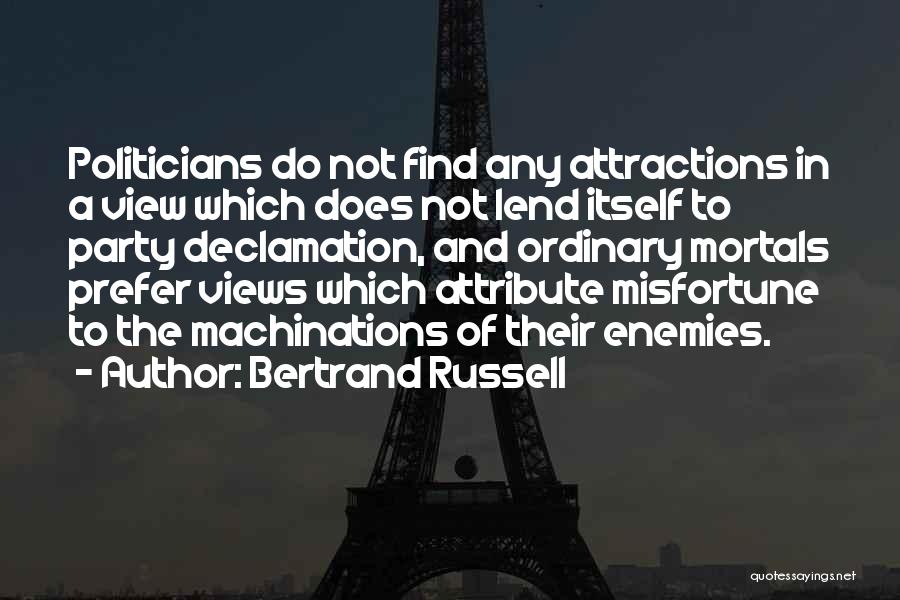 Bertrand Russell Quotes: Politicians Do Not Find Any Attractions In A View Which Does Not Lend Itself To Party Declamation, And Ordinary Mortals