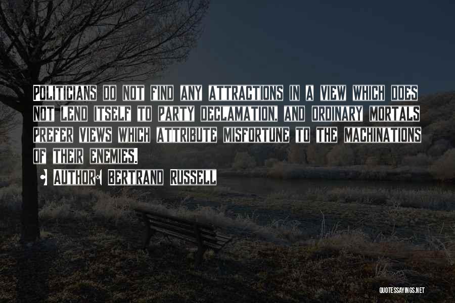 Bertrand Russell Quotes: Politicians Do Not Find Any Attractions In A View Which Does Not Lend Itself To Party Declamation, And Ordinary Mortals