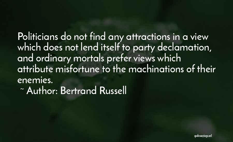 Bertrand Russell Quotes: Politicians Do Not Find Any Attractions In A View Which Does Not Lend Itself To Party Declamation, And Ordinary Mortals