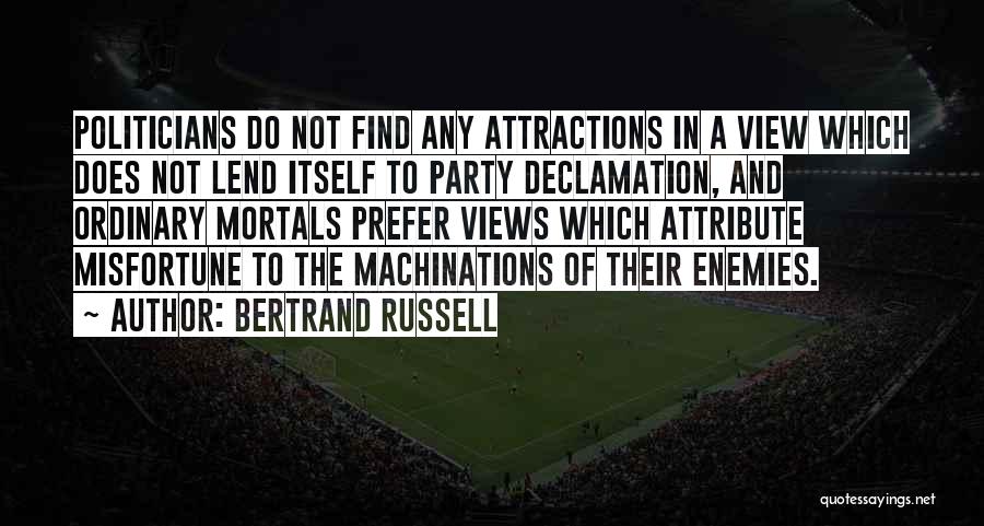 Bertrand Russell Quotes: Politicians Do Not Find Any Attractions In A View Which Does Not Lend Itself To Party Declamation, And Ordinary Mortals