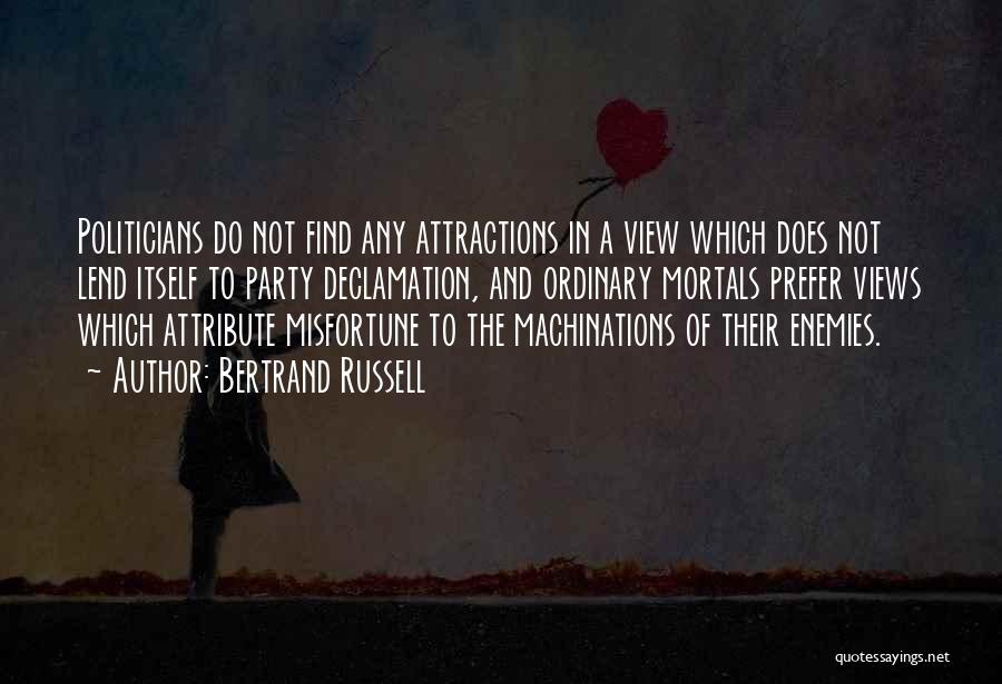 Bertrand Russell Quotes: Politicians Do Not Find Any Attractions In A View Which Does Not Lend Itself To Party Declamation, And Ordinary Mortals