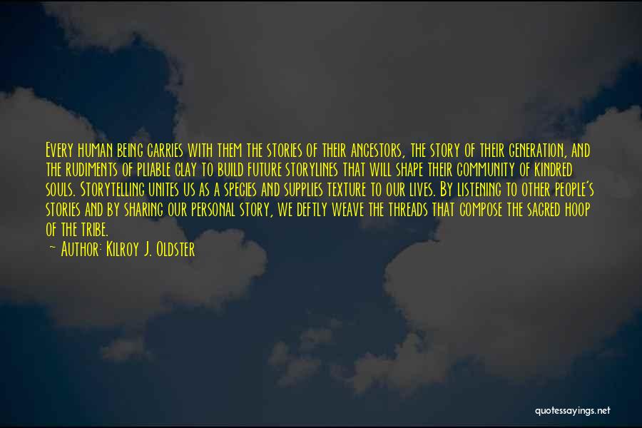 Kilroy J. Oldster Quotes: Every Human Being Carries With Them The Stories Of Their Ancestors, The Story Of Their Generation, And The Rudiments Of