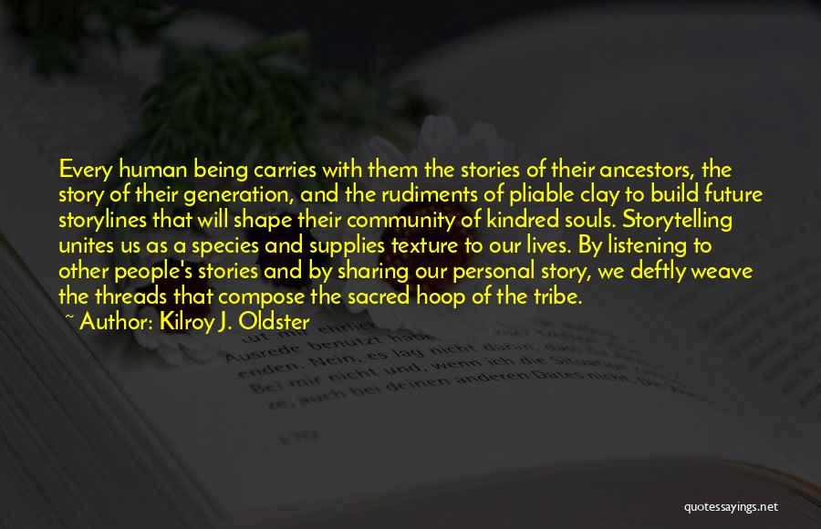 Kilroy J. Oldster Quotes: Every Human Being Carries With Them The Stories Of Their Ancestors, The Story Of Their Generation, And The Rudiments Of