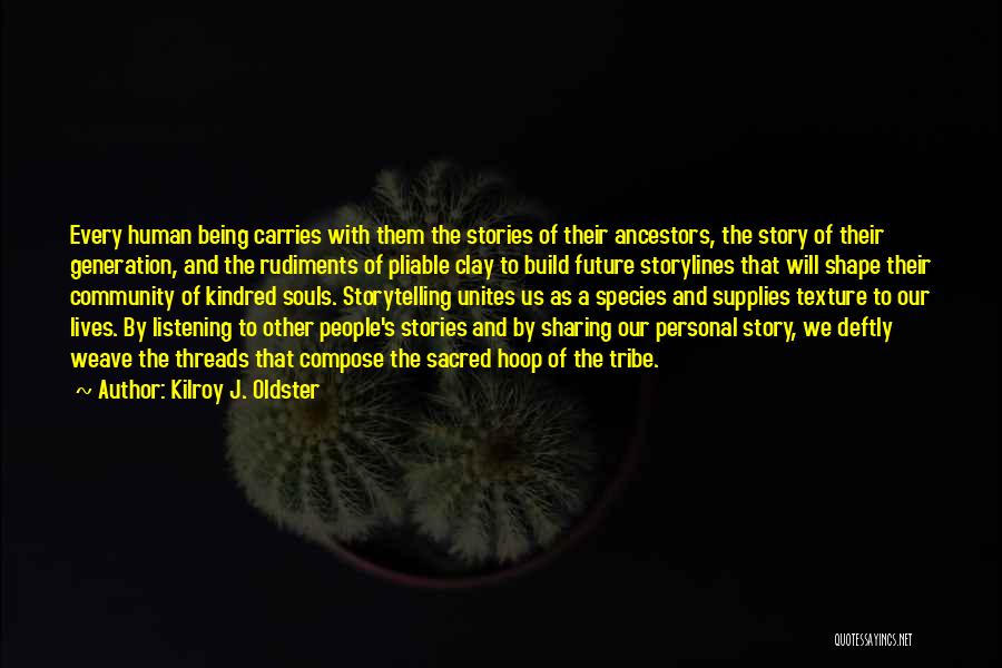 Kilroy J. Oldster Quotes: Every Human Being Carries With Them The Stories Of Their Ancestors, The Story Of Their Generation, And The Rudiments Of