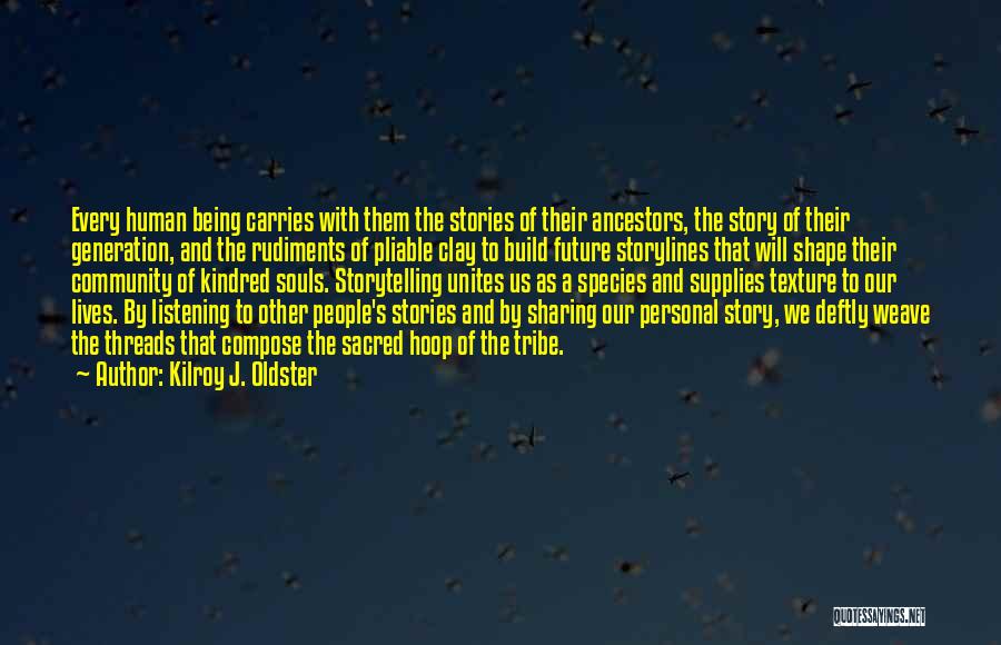 Kilroy J. Oldster Quotes: Every Human Being Carries With Them The Stories Of Their Ancestors, The Story Of Their Generation, And The Rudiments Of