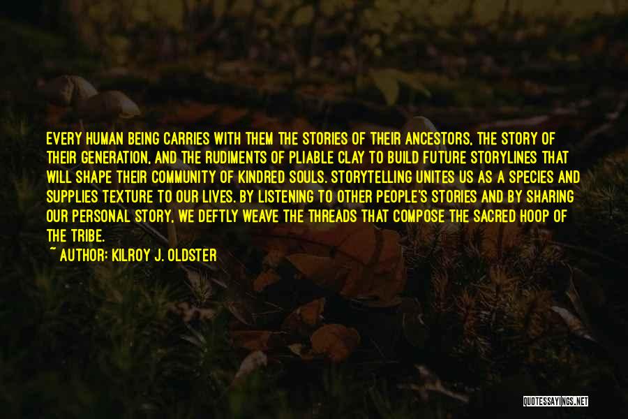Kilroy J. Oldster Quotes: Every Human Being Carries With Them The Stories Of Their Ancestors, The Story Of Their Generation, And The Rudiments Of