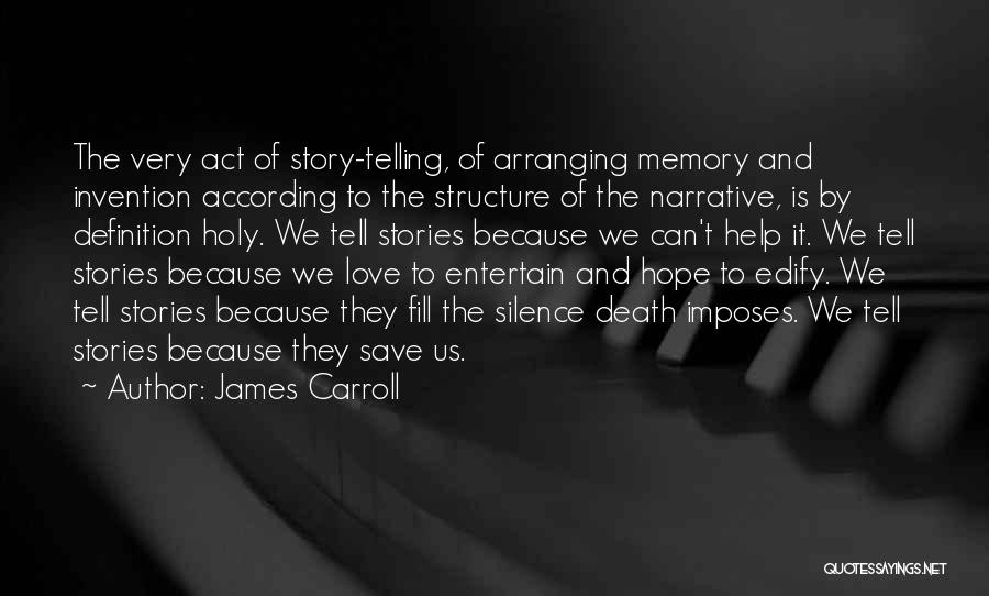 James Carroll Quotes: The Very Act Of Story-telling, Of Arranging Memory And Invention According To The Structure Of The Narrative, Is By Definition