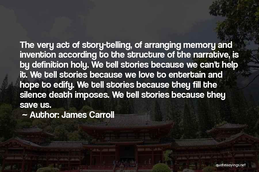 James Carroll Quotes: The Very Act Of Story-telling, Of Arranging Memory And Invention According To The Structure Of The Narrative, Is By Definition