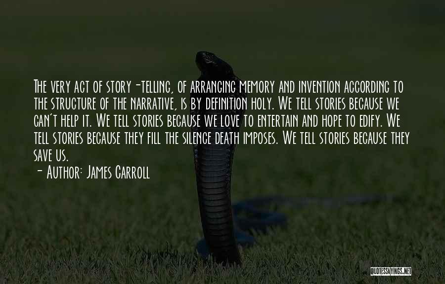 James Carroll Quotes: The Very Act Of Story-telling, Of Arranging Memory And Invention According To The Structure Of The Narrative, Is By Definition