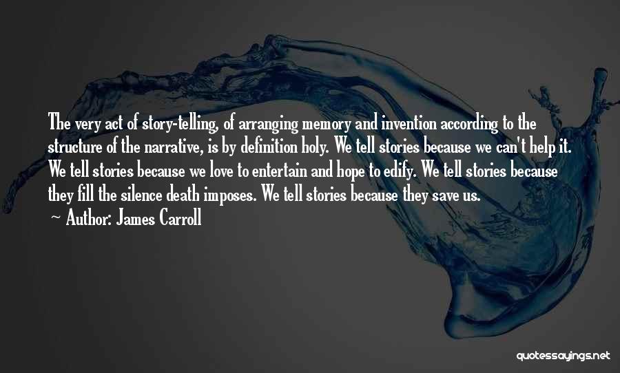 James Carroll Quotes: The Very Act Of Story-telling, Of Arranging Memory And Invention According To The Structure Of The Narrative, Is By Definition