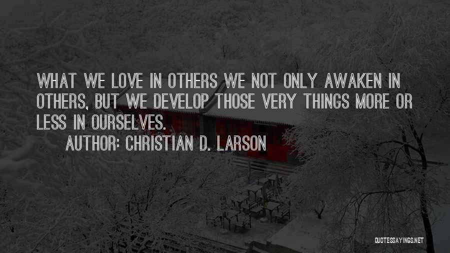 Christian D. Larson Quotes: What We Love In Others We Not Only Awaken In Others, But We Develop Those Very Things More Or Less