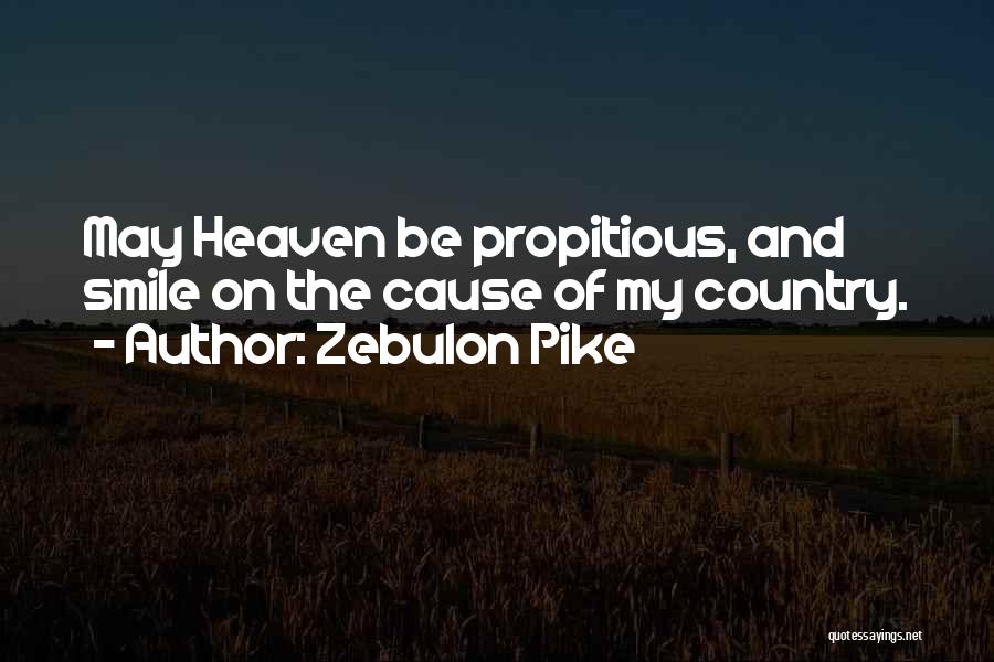 Zebulon Pike Quotes: May Heaven Be Propitious, And Smile On The Cause Of My Country.