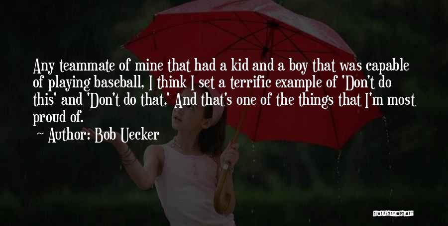 Bob Uecker Quotes: Any Teammate Of Mine That Had A Kid And A Boy That Was Capable Of Playing Baseball, I Think I
