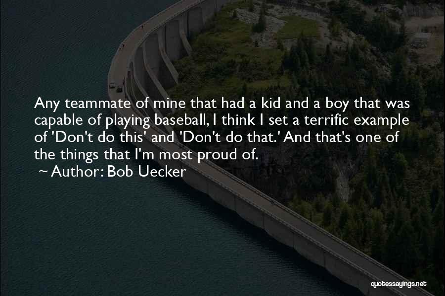 Bob Uecker Quotes: Any Teammate Of Mine That Had A Kid And A Boy That Was Capable Of Playing Baseball, I Think I