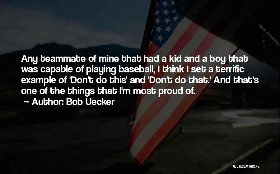 Bob Uecker Quotes: Any Teammate Of Mine That Had A Kid And A Boy That Was Capable Of Playing Baseball, I Think I
