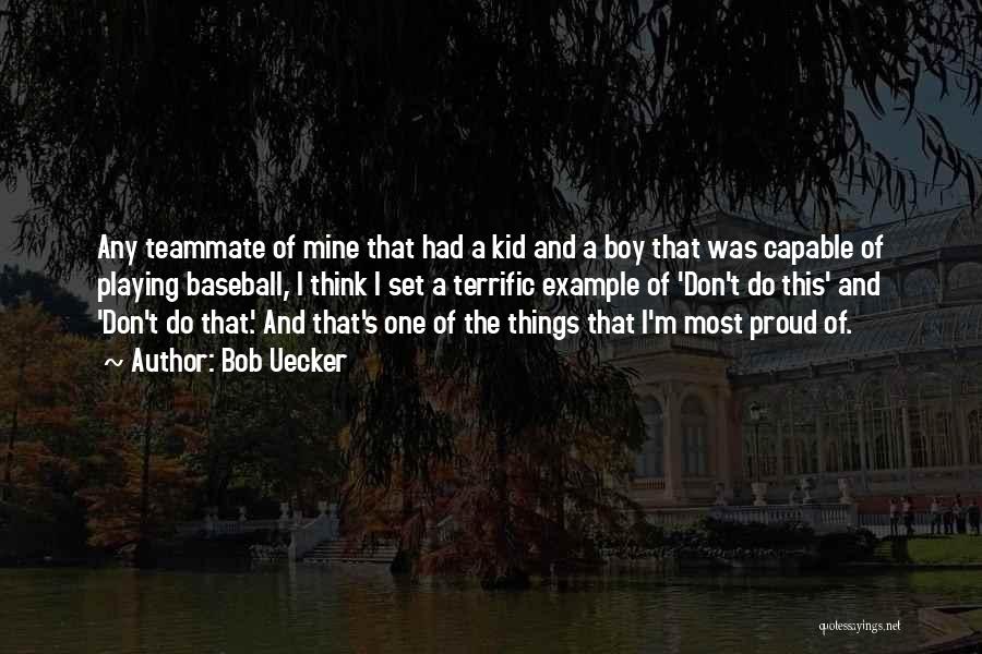 Bob Uecker Quotes: Any Teammate Of Mine That Had A Kid And A Boy That Was Capable Of Playing Baseball, I Think I