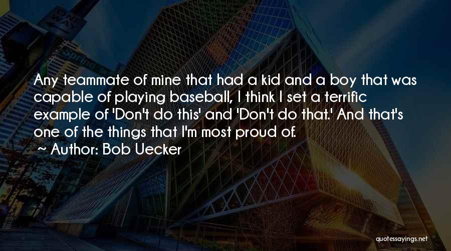 Bob Uecker Quotes: Any Teammate Of Mine That Had A Kid And A Boy That Was Capable Of Playing Baseball, I Think I
