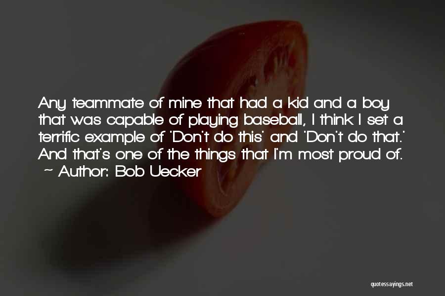 Bob Uecker Quotes: Any Teammate Of Mine That Had A Kid And A Boy That Was Capable Of Playing Baseball, I Think I