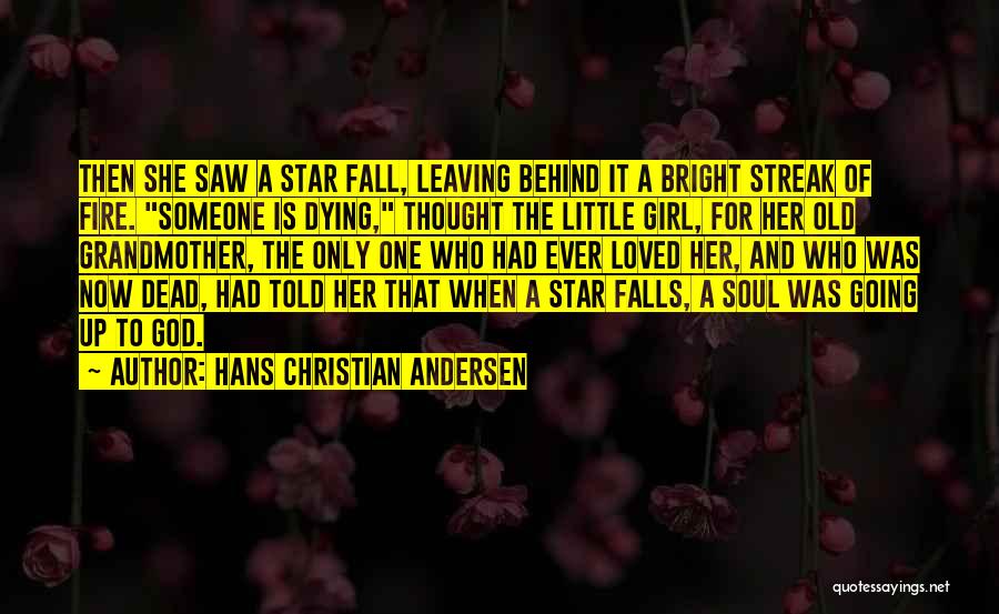 Hans Christian Andersen Quotes: Then She Saw A Star Fall, Leaving Behind It A Bright Streak Of Fire. Someone Is Dying, Thought The Little