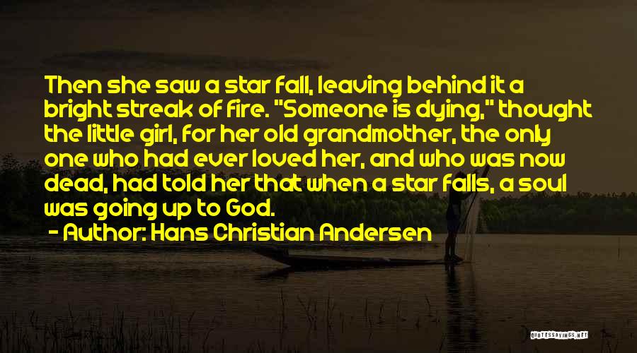 Hans Christian Andersen Quotes: Then She Saw A Star Fall, Leaving Behind It A Bright Streak Of Fire. Someone Is Dying, Thought The Little