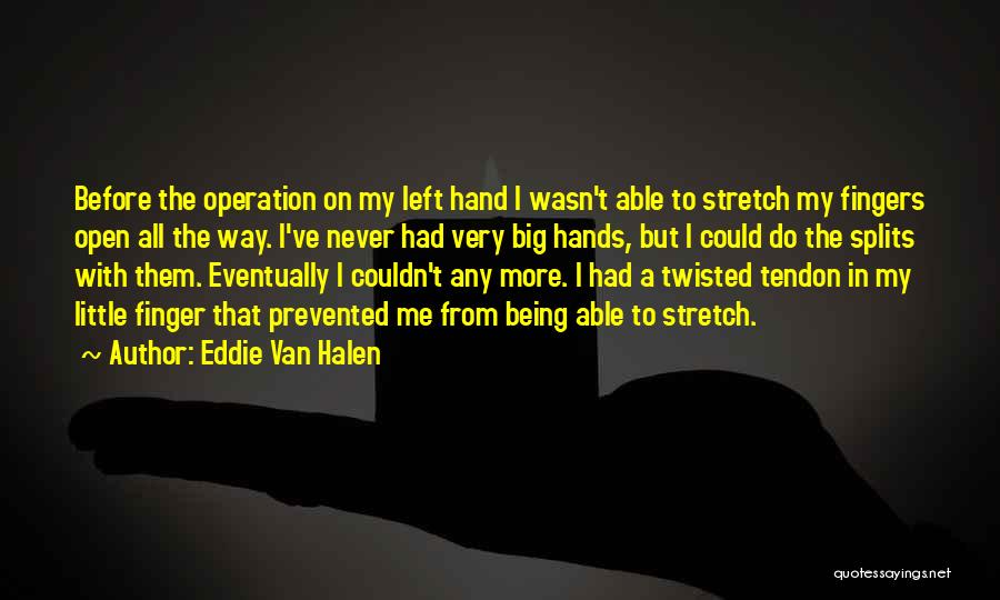 Eddie Van Halen Quotes: Before The Operation On My Left Hand I Wasn't Able To Stretch My Fingers Open All The Way. I've Never