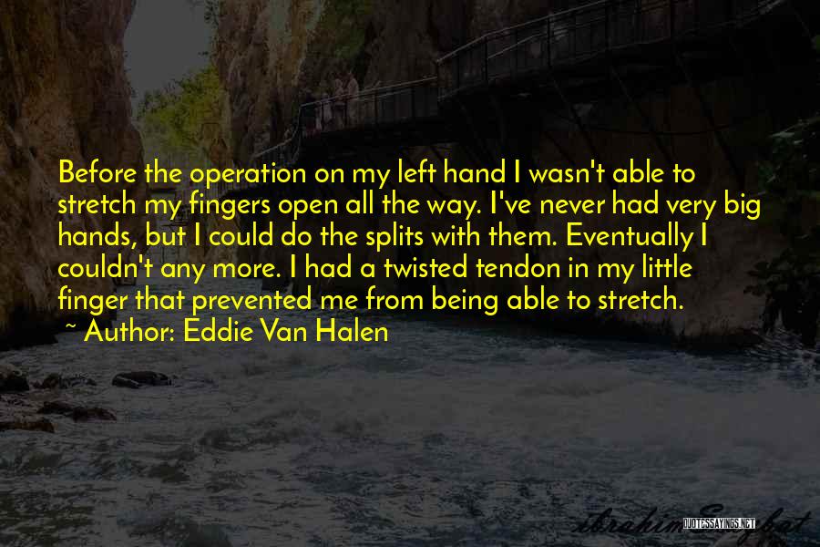Eddie Van Halen Quotes: Before The Operation On My Left Hand I Wasn't Able To Stretch My Fingers Open All The Way. I've Never