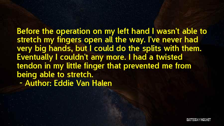 Eddie Van Halen Quotes: Before The Operation On My Left Hand I Wasn't Able To Stretch My Fingers Open All The Way. I've Never