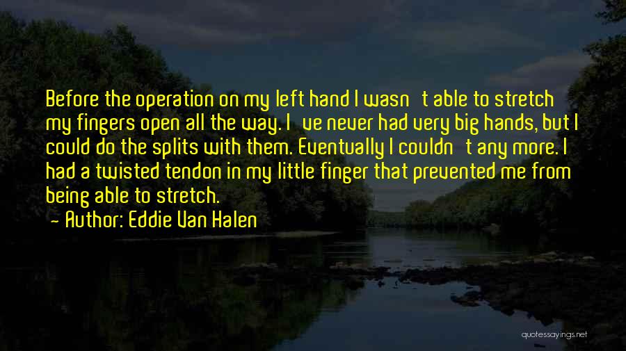 Eddie Van Halen Quotes: Before The Operation On My Left Hand I Wasn't Able To Stretch My Fingers Open All The Way. I've Never