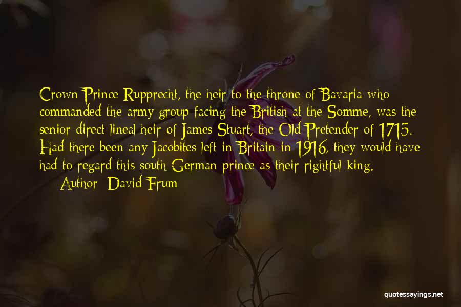 David Frum Quotes: Crown Prince Rupprecht, The Heir To The Throne Of Bavaria Who Commanded The Army Group Facing The British At The