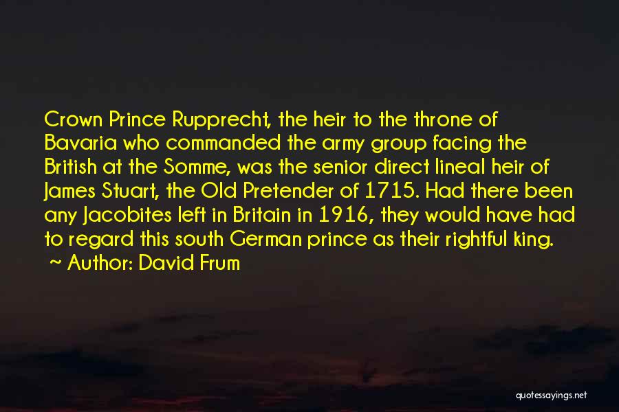 David Frum Quotes: Crown Prince Rupprecht, The Heir To The Throne Of Bavaria Who Commanded The Army Group Facing The British At The