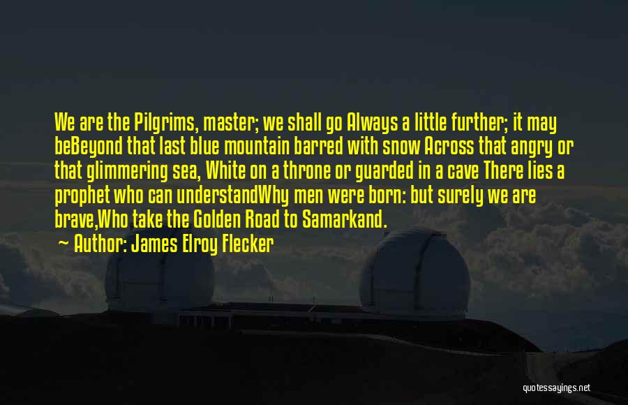 James Elroy Flecker Quotes: We Are The Pilgrims, Master; We Shall Go Always A Little Further; It May Bebeyond That Last Blue Mountain Barred