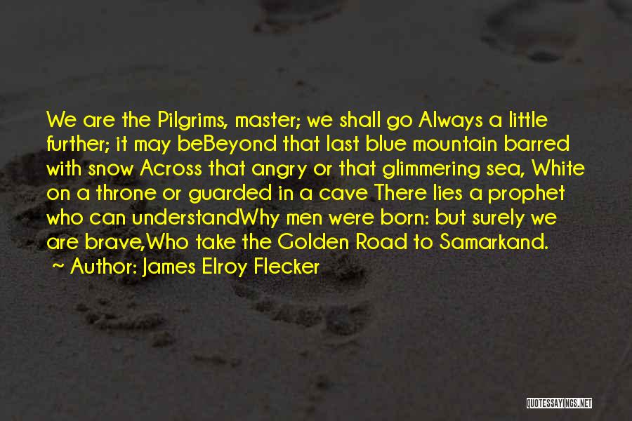 James Elroy Flecker Quotes: We Are The Pilgrims, Master; We Shall Go Always A Little Further; It May Bebeyond That Last Blue Mountain Barred