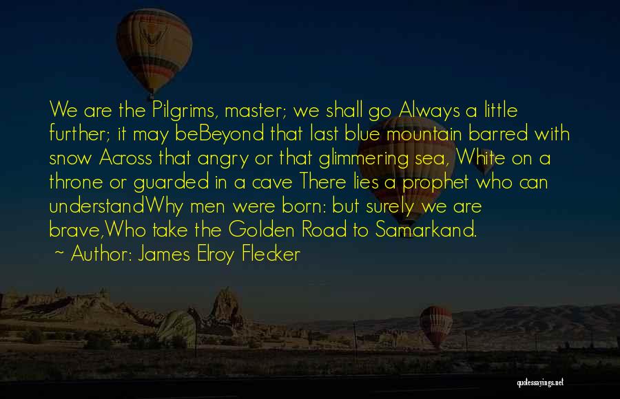 James Elroy Flecker Quotes: We Are The Pilgrims, Master; We Shall Go Always A Little Further; It May Bebeyond That Last Blue Mountain Barred