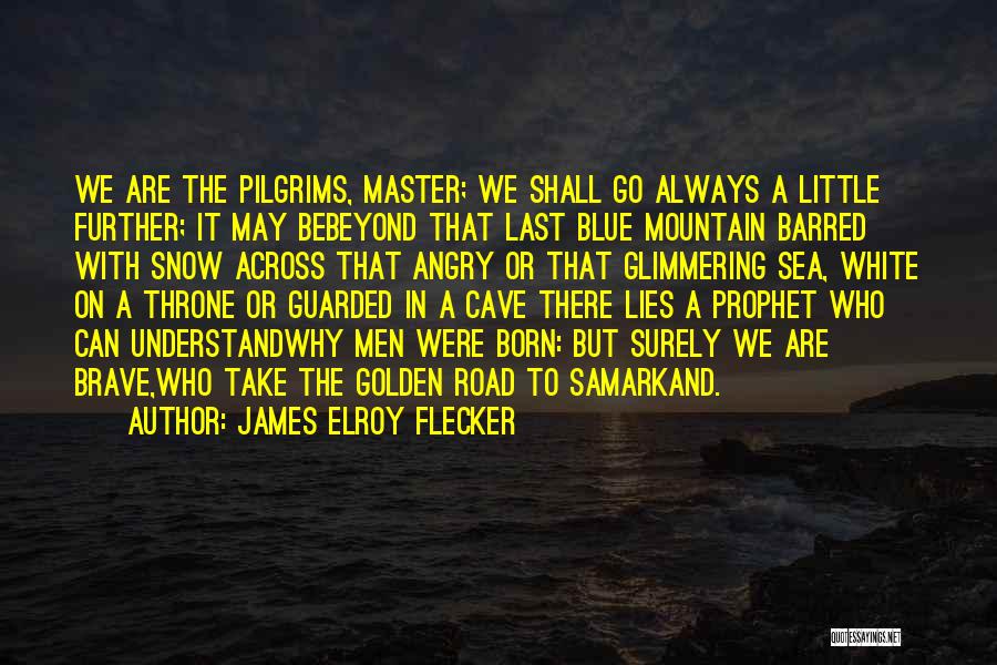 James Elroy Flecker Quotes: We Are The Pilgrims, Master; We Shall Go Always A Little Further; It May Bebeyond That Last Blue Mountain Barred