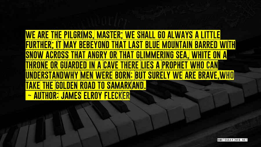James Elroy Flecker Quotes: We Are The Pilgrims, Master; We Shall Go Always A Little Further; It May Bebeyond That Last Blue Mountain Barred