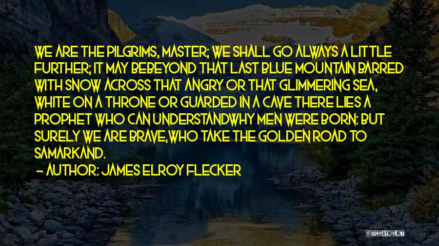 James Elroy Flecker Quotes: We Are The Pilgrims, Master; We Shall Go Always A Little Further; It May Bebeyond That Last Blue Mountain Barred