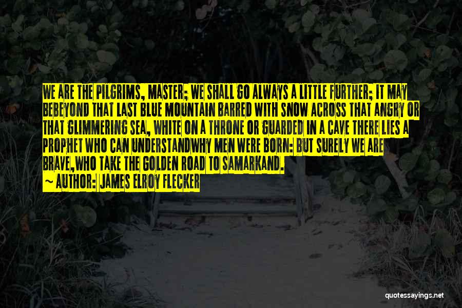 James Elroy Flecker Quotes: We Are The Pilgrims, Master; We Shall Go Always A Little Further; It May Bebeyond That Last Blue Mountain Barred