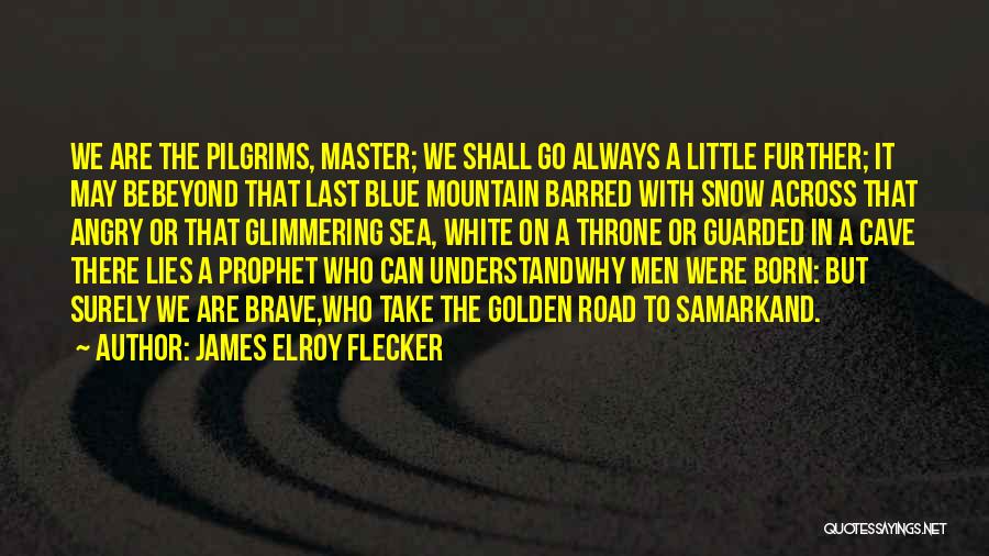 James Elroy Flecker Quotes: We Are The Pilgrims, Master; We Shall Go Always A Little Further; It May Bebeyond That Last Blue Mountain Barred