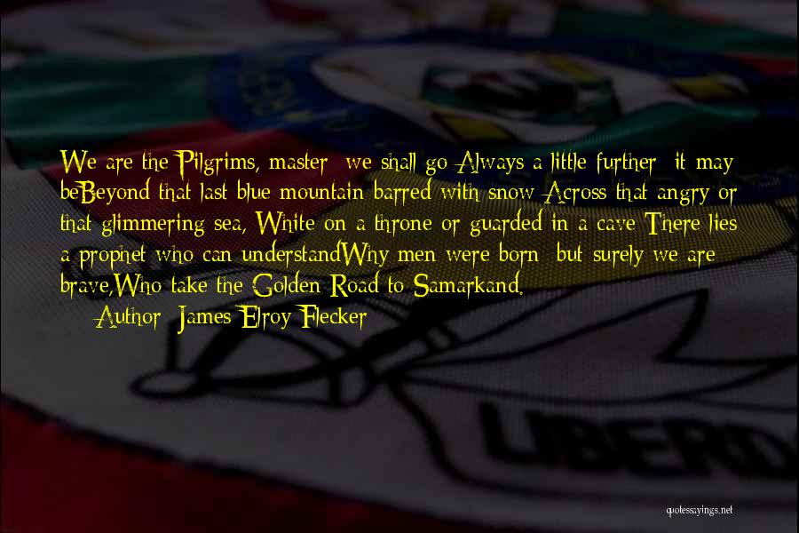 James Elroy Flecker Quotes: We Are The Pilgrims, Master; We Shall Go Always A Little Further; It May Bebeyond That Last Blue Mountain Barred