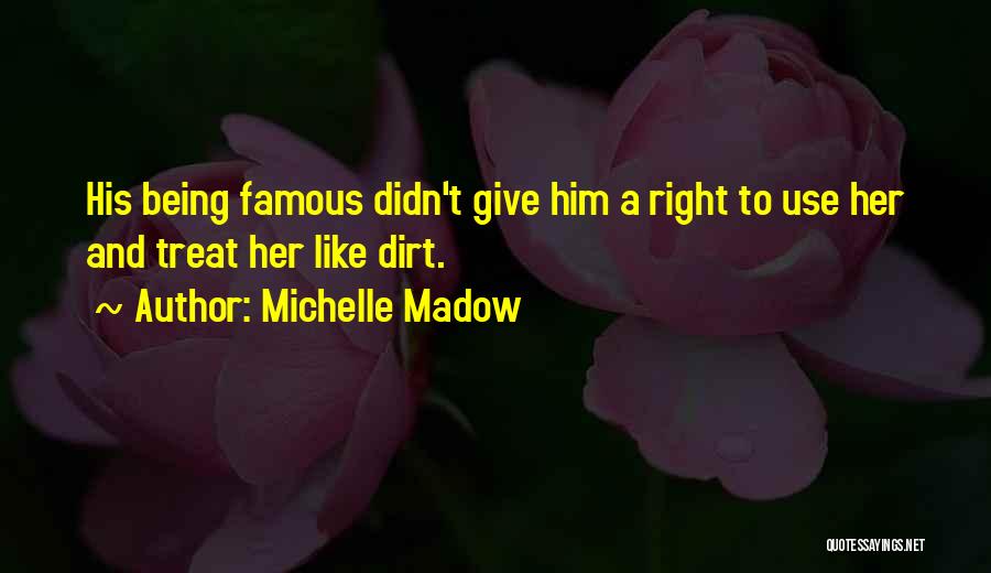 Michelle Madow Quotes: His Being Famous Didn't Give Him A Right To Use Her And Treat Her Like Dirt.