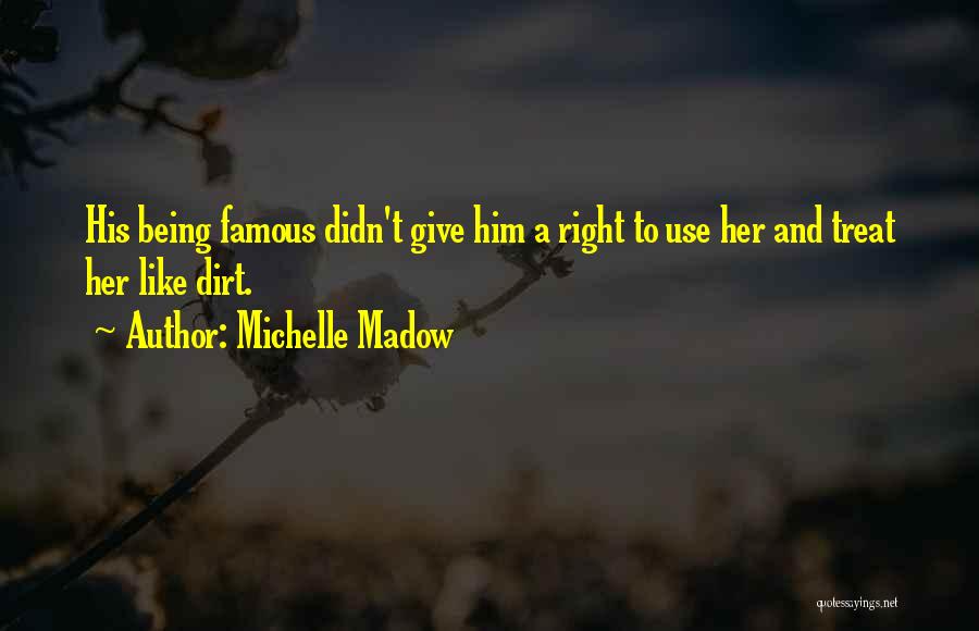 Michelle Madow Quotes: His Being Famous Didn't Give Him A Right To Use Her And Treat Her Like Dirt.