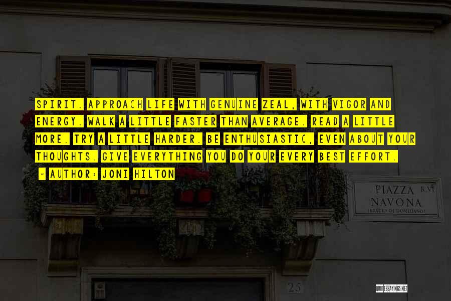 Joni Hilton Quotes: Spirit. Approach Life With Genuine Zeal, With Vigor And Energy. Walk A Little Faster Than Average. Read A Little More.