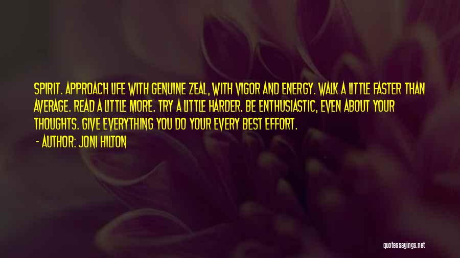 Joni Hilton Quotes: Spirit. Approach Life With Genuine Zeal, With Vigor And Energy. Walk A Little Faster Than Average. Read A Little More.