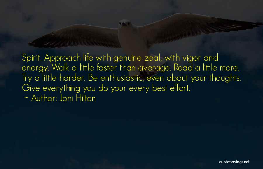 Joni Hilton Quotes: Spirit. Approach Life With Genuine Zeal, With Vigor And Energy. Walk A Little Faster Than Average. Read A Little More.