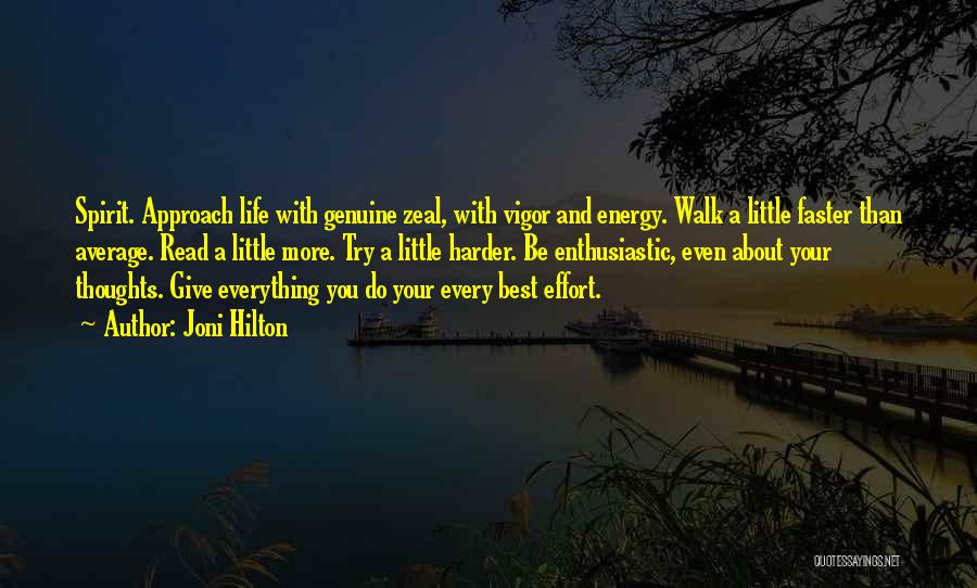 Joni Hilton Quotes: Spirit. Approach Life With Genuine Zeal, With Vigor And Energy. Walk A Little Faster Than Average. Read A Little More.